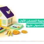 مبادرة تحمل ضريبة المسكن الأول وطريقة الحصول عليها